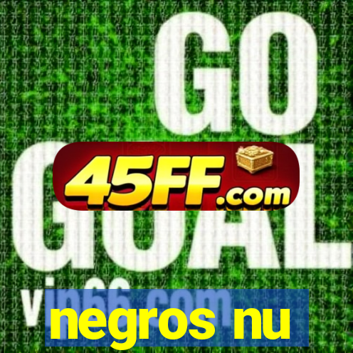 negros nu